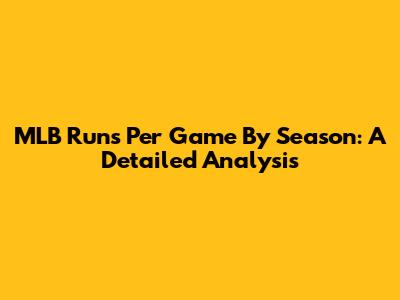 MLB Runs Per Game By Season: A Detailed Analysis