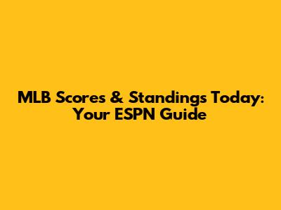 MLB Scores & Standings Today: Your ESPN Guide