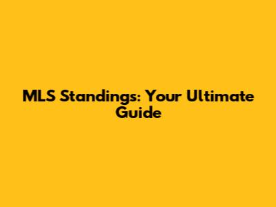 MLS Standings: Your Ultimate Guide