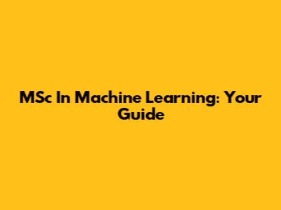 MSc In Machine Learning: Your Guide