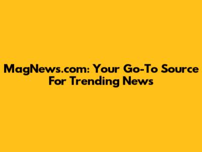 MagNews.com: Your Go-To Source For Trending News