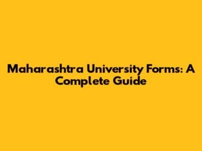 Maharashtra University Forms: A Complete Guide