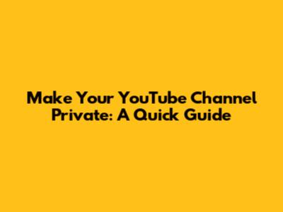 Make Your YouTube Channel Private: A Quick Guide