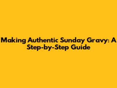 Making Authentic Sunday Gravy: A Step-by-Step Guide