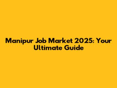 Manipur Job Market 2025: Your Ultimate Guide