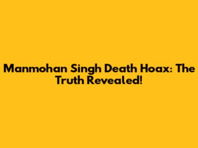 Manmohan Singh Death Hoax: The Truth Revealed!