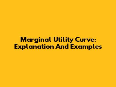 Marginal Utility Curve: Explanation And Examples