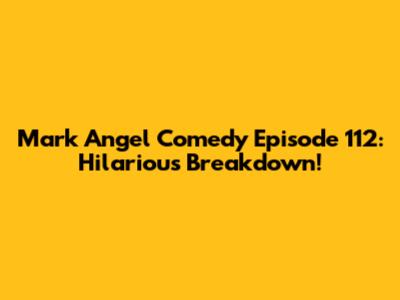 Mark Angel Comedy Episode 112: Hilarious Breakdown!