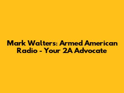 Mark Walters: Armed American Radio - Your 2A Advocate