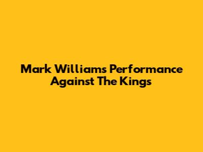 Mark Williams' Performance Against The Kings
