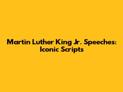 Martin Luther King Jr. Speeches: Iconic Scripts