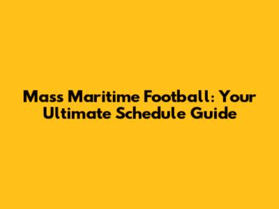 Mass Maritime Football: Your Ultimate Schedule Guide