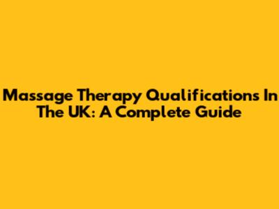 Massage Therapy Qualifications In The UK: A Complete Guide