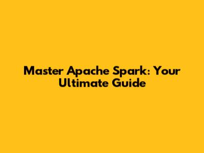 Master Apache Spark: Your Ultimate Guide