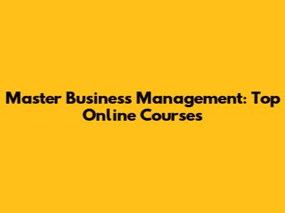 Master Business Management: Top Online Courses