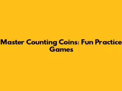 Master Counting Coins: Fun Practice Games