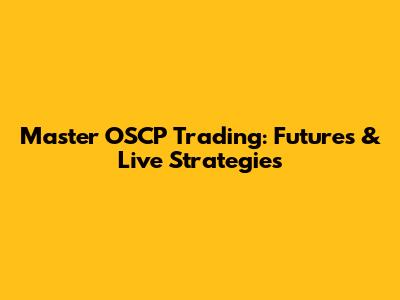 Master OSCP Trading: Futures & Live Strategies