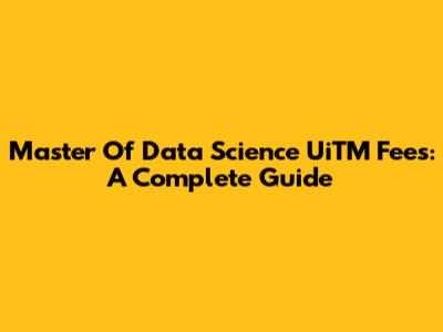 Master Of Data Science UiTM Fees: A Complete Guide