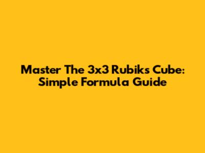 Master The 3x3 Rubik's Cube: Simple Formula Guide