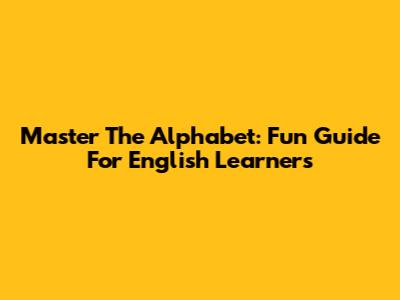 Master The Alphabet: Fun Guide For English Learners
