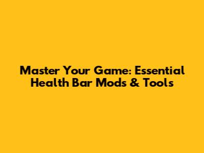 Master Your Game: Essential Health Bar Mods & Tools