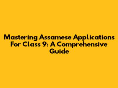 Mastering Assamese Applications For Class 9: A Comprehensive Guide