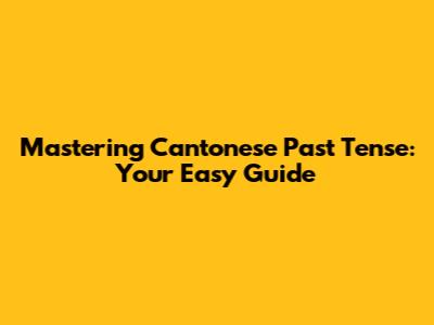 Mastering Cantonese Past Tense: Your Easy Guide
