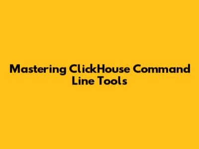 Mastering ClickHouse Command Line Tools