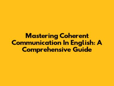 Mastering Coherent Communication In English: A Comprehensive Guide