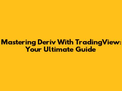 Mastering Deriv With TradingView: Your Ultimate Guide
