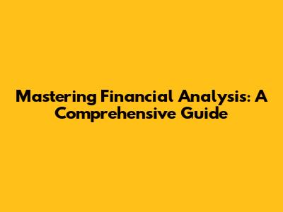 Mastering Financial Analysis: A Comprehensive Guide