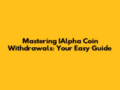 Mastering IAlpha Coin Withdrawals: Your Easy Guide