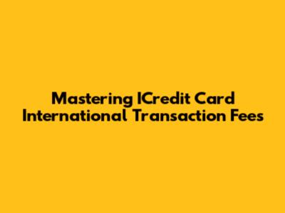 Mastering ICredit Card International Transaction Fees