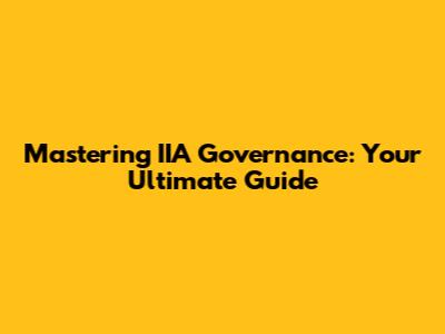 Mastering IIA Governance: Your Ultimate Guide