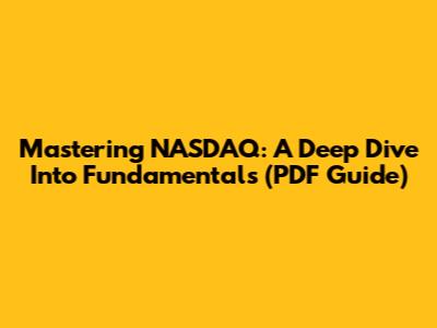 Mastering NASDAQ: A Deep Dive Into Fundamentals (PDF Guide)