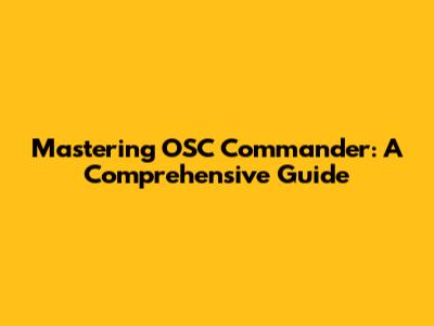 Mastering OSC Commander: A Comprehensive Guide