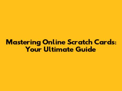 Mastering Online Scratch Cards: Your Ultimate Guide