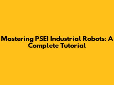 Mastering PSEI Industrial Robots: A Complete Tutorial