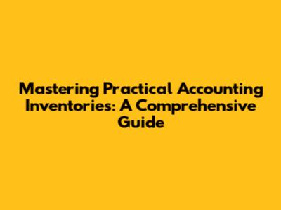 Mastering Practical Accounting Inventories: A Comprehensive Guide