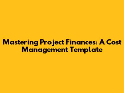 Mastering Project Finances: A Cost Management Template