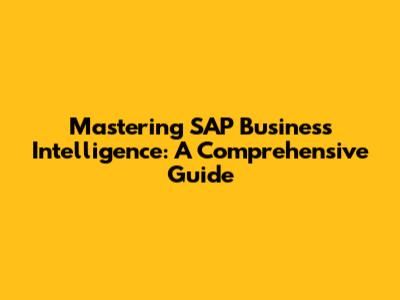 Mastering SAP Business Intelligence: A Comprehensive Guide