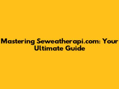 Mastering Seweatherapi.com: Your Ultimate Guide