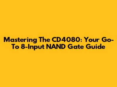 Mastering The CD4080: Your Go-To 8-Input NAND Gate Guide
