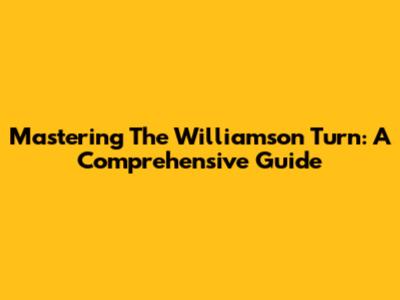 Mastering The Williamson Turn: A Comprehensive Guide