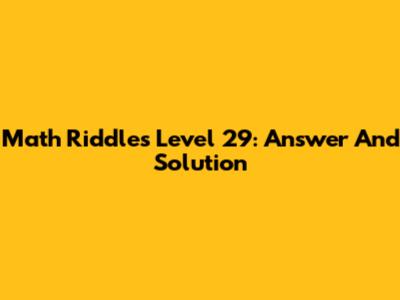 Math Riddles Level 29: Answer And Solution