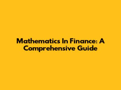 Mathematics In Finance: A Comprehensive Guide