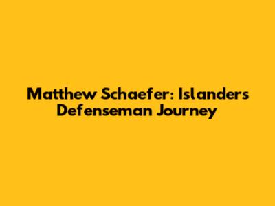 Matthew Schaefer: Islanders' Defenseman Journey
