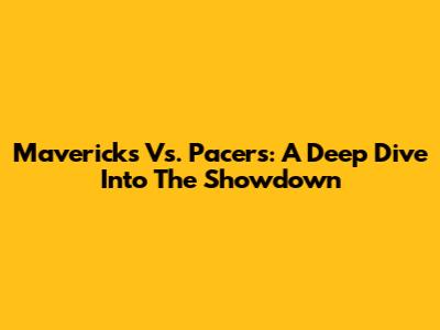 Mavericks Vs. Pacers: A Deep Dive Into The Showdown