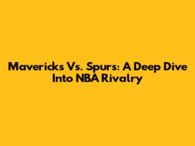 Mavericks Vs. Spurs: A Deep Dive Into NBA Rivalry
