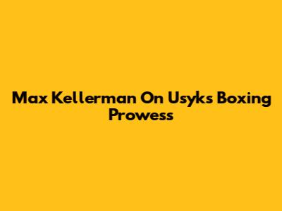 Max Kellerman On Usyk's Boxing Prowess